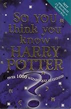 So You Think You Know Harry Potter? Over 1000 Wizard Quiz Questions